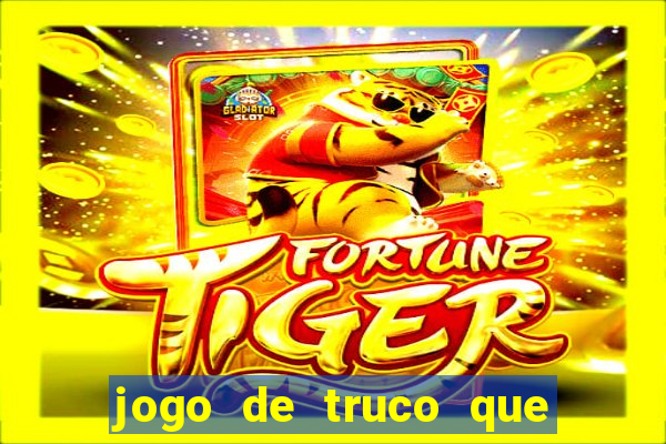 jogo de truco que ganha dinheiro de verdade